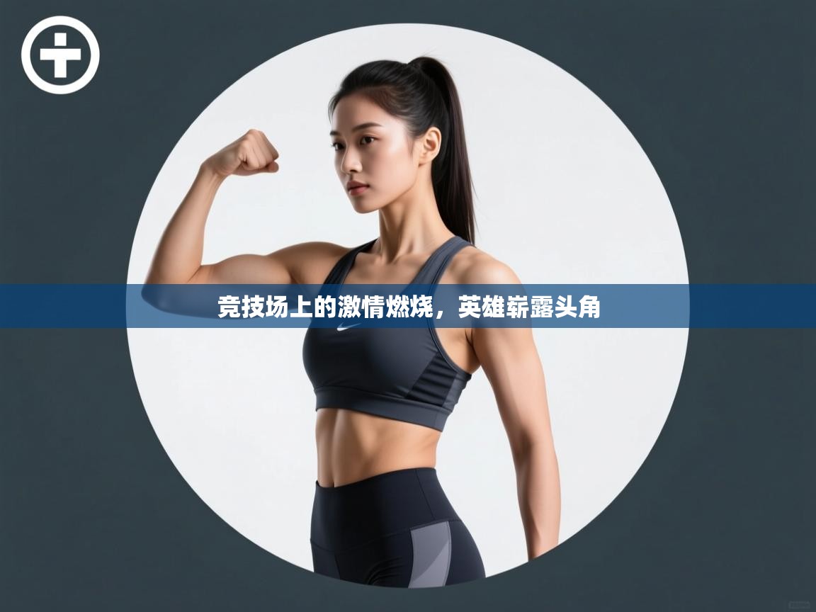 竞技场上的激情燃烧，英雄崭露头角